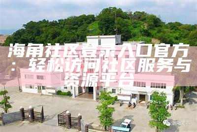 海角社区入口指南：轻松连接与互动的全面介绍