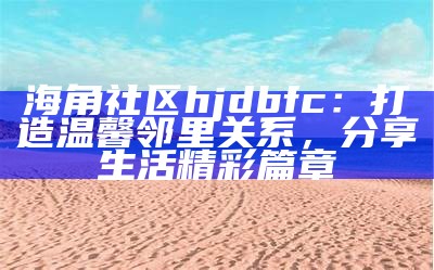 海角社区最新版本更新日志：新功能与修复详情一览